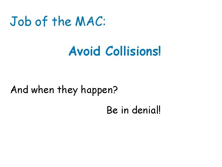 Job of the MAC: Avoid Collisions! And when they happen? Be in denial! 