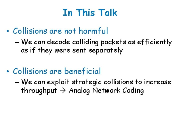 In This Talk • Collisions are not harmful – We can decode colliding packets