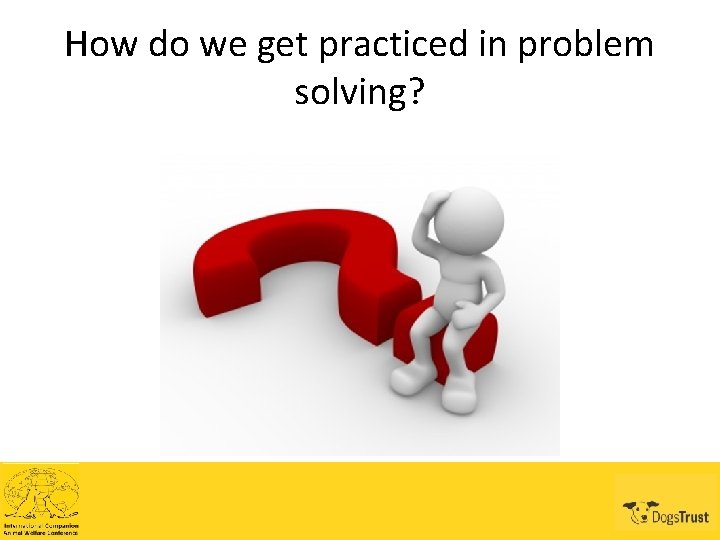 How do we get practiced in problem solving? 