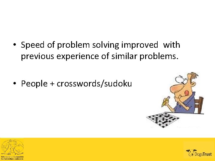 • Speed of problem solving improved with previous experience of similar problems. •