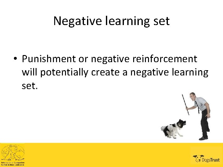 Negative learning set • Punishment or negative reinforcement will potentially create a negative learning