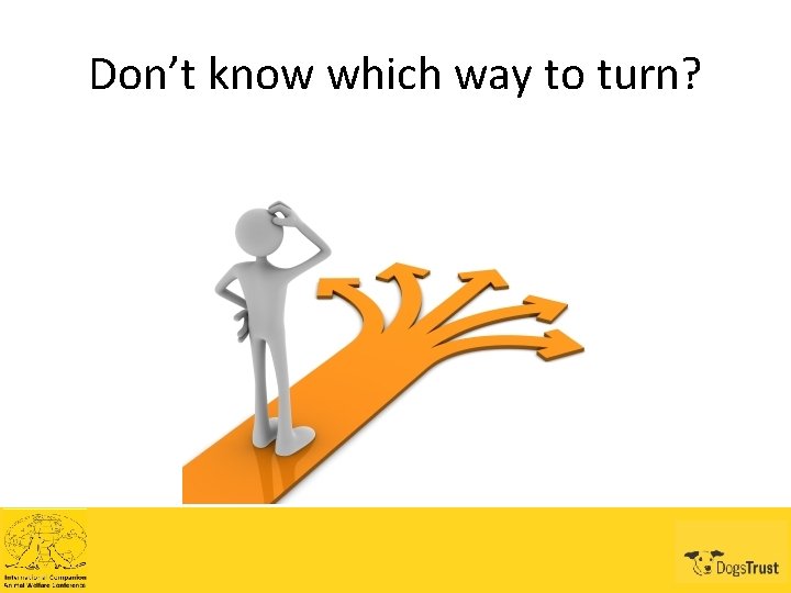 Don’t know which way to turn? 