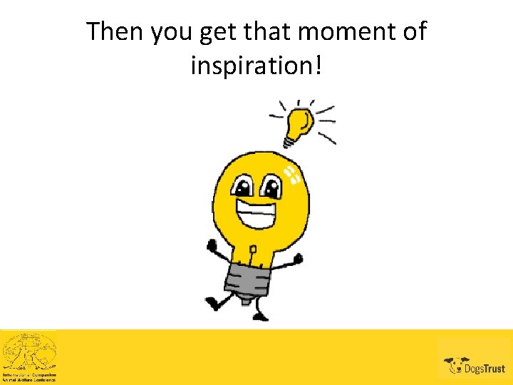 Then you get that moment of inspiration! 