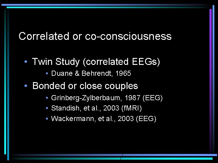 Correlated or co-consciousness • Twin Study (correlated EEGs) • Duane & Behrendt, 1965 •