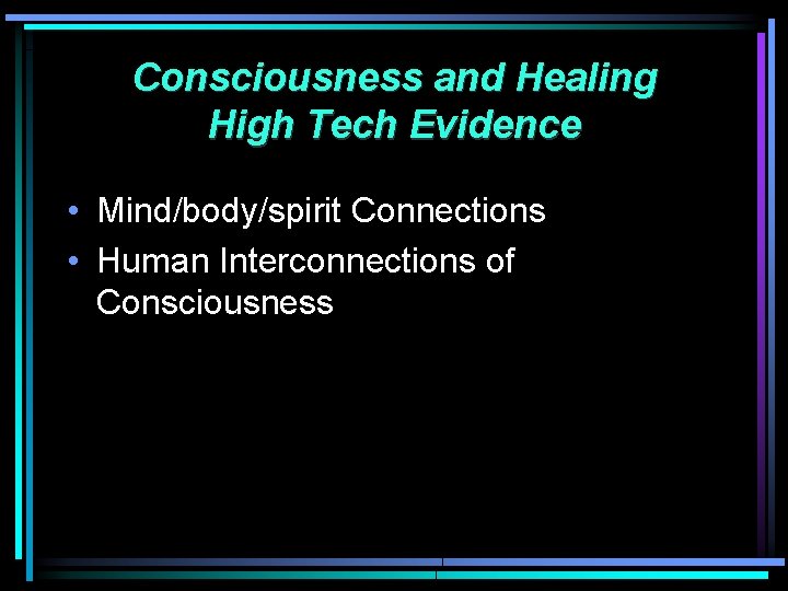 Consciousness and Healing High Tech Evidence • Mind/body/spirit Connections • Human Interconnections of Consciousness