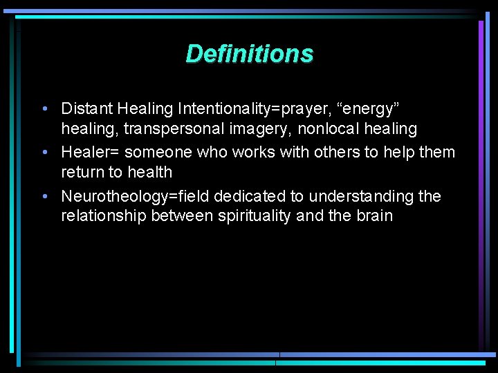 Definitions • Distant Healing Intentionality=prayer, “energy” healing, transpersonal imagery, nonlocal healing • Healer= someone