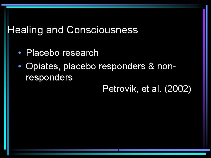 Healing and Consciousness • Placebo research • Opiates, placebo responders & nonresponders Petrovik, et