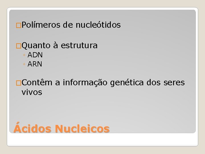 �Polímeros �Quanto ◦ ADN ◦ ARN �Contêm vivos de nucleótidos à estrutura a informação