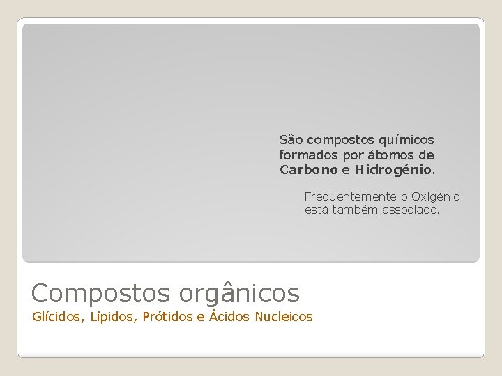 São compostos químicos formados por átomos de Carbono e Hidrogénio. Frequentemente o Oxigénio está