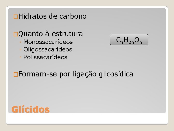 �Hidratos de carbono �Quanto à estrutura ◦ Monossacarídeos ◦ Oligossacarídeos ◦ Polissacarídeos �Formam-se Glícidos