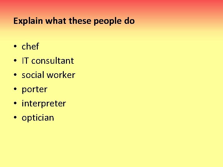 Explain what these people do • • • chef IT consultant social worker porter