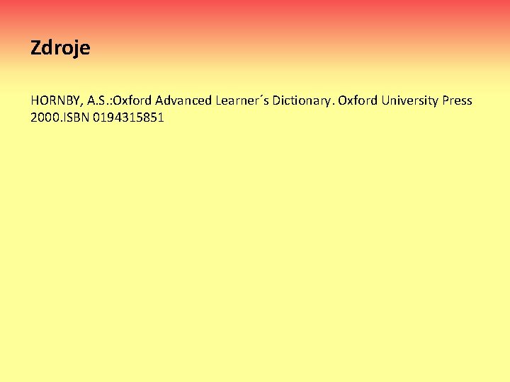 Zdroje HORNBY, A. S. : Oxford Advanced Learner´s Dictionary. Oxford University Press 2000. ISBN