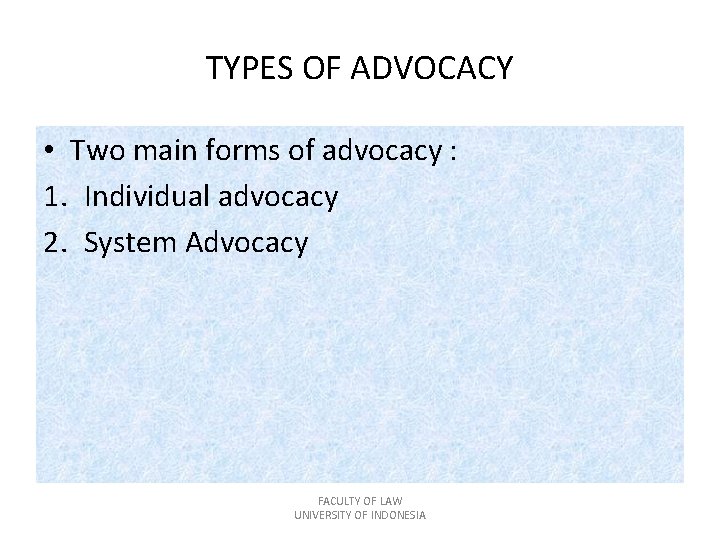 TYPES OF ADVOCACY • Two main forms of advocacy : 1. Individual advocacy 2.