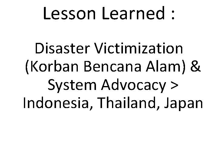 Lesson Learned : Disaster Victimization (Korban Bencana Alam) & System Advocacy > Indonesia, Thailand,