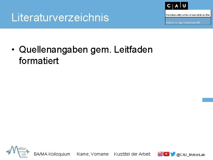 Literaturverzeichnis • Quellenangaben gem. Leitfaden formatiert BA/MA Kolloquium Name, Vorname Kurztitel der Arbeit @CAU_Motion.