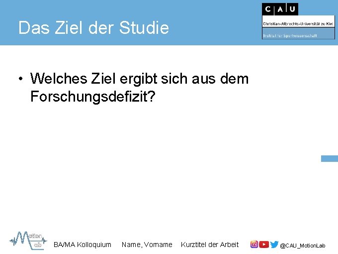 Das Ziel der Studie • Welches Ziel ergibt sich aus dem Forschungsdefizit? BA/MA Kolloquium