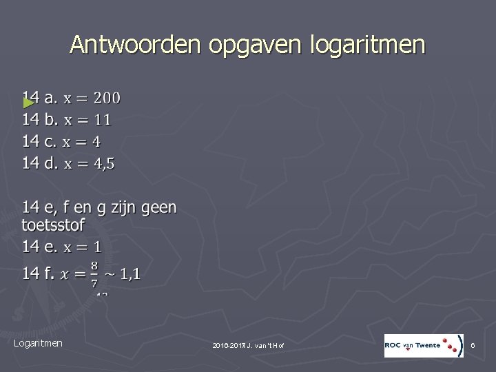 Antwoorden opgaven logaritmen ► Logaritmen 2010 -2011 J. van 't Hof 2016 -2017 6