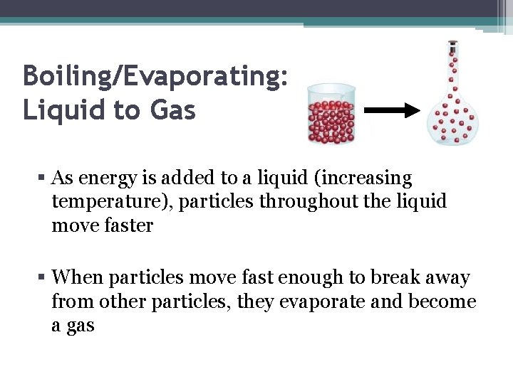 Boiling/Evaporating: Liquid to Gas § As energy is added to a liquid (increasing temperature),