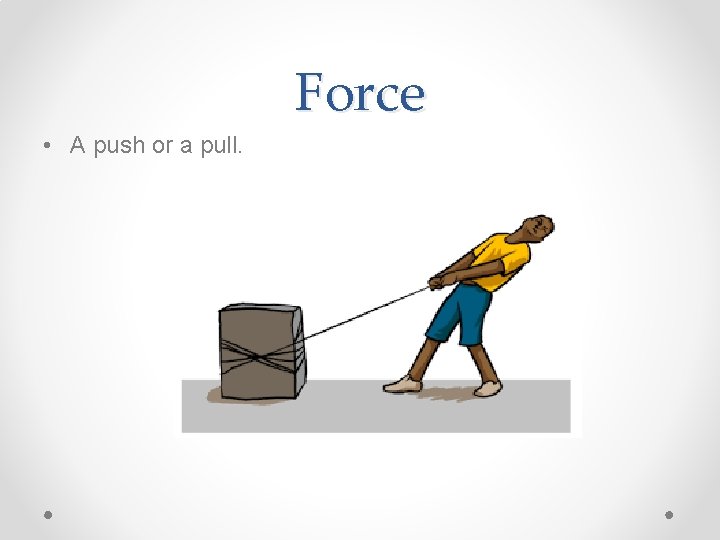 Force • A push or a pull. 