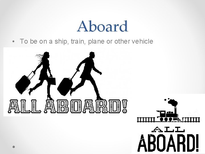 Aboard • To be on a ship, train, plane or other vehicle 