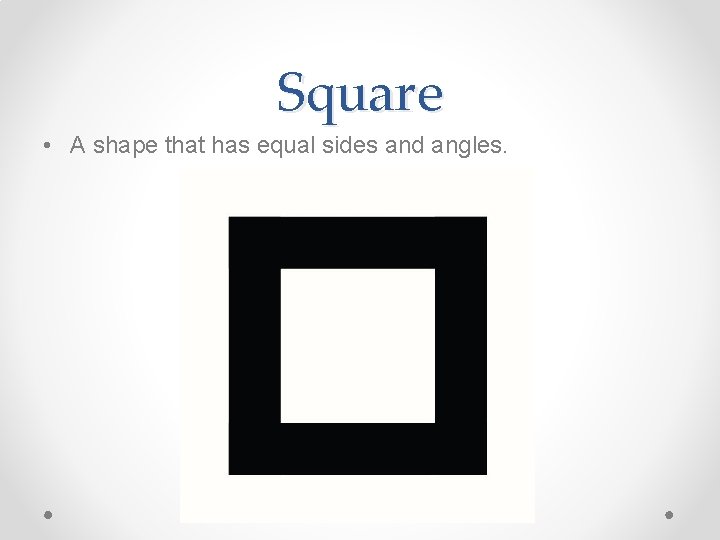 Square • A shape that has equal sides and angles. 