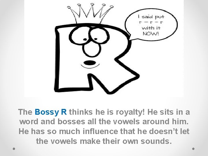 The Bossy R thinks he is royalty! He sits in a word and bosses