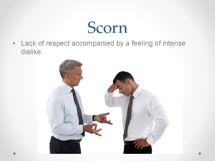 Scorn • Lack of respect accompanied by a feeling of intense dislike. 