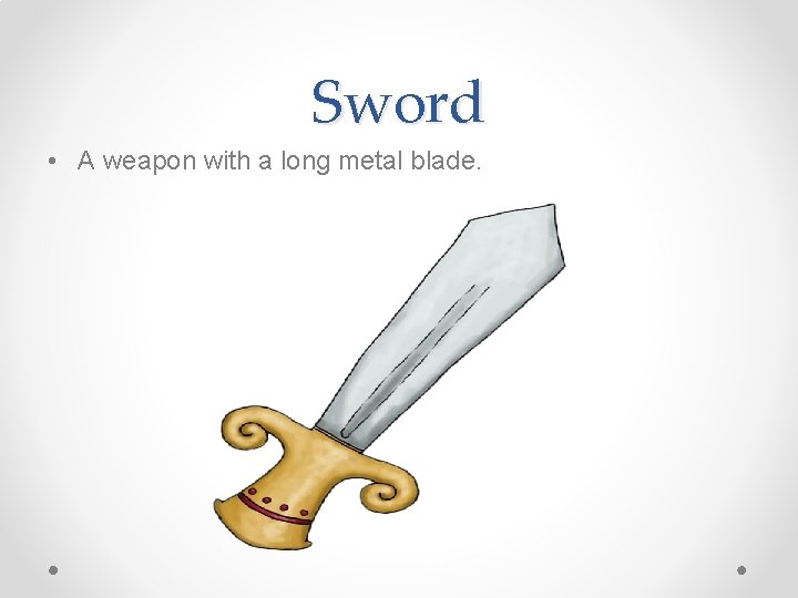 Sword • A weapon with a long metal blade. 