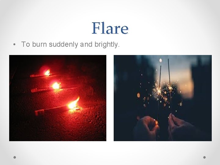 Flare • To burn suddenly and brightly. 