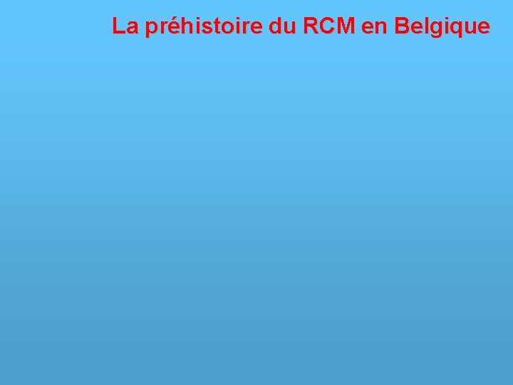 La préhistoire du RCM en Belgique 