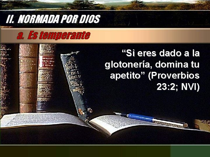 II. NORMADA POR DIOS “Si eres dado a la glotonería, domina tu apetito” (Proverbios