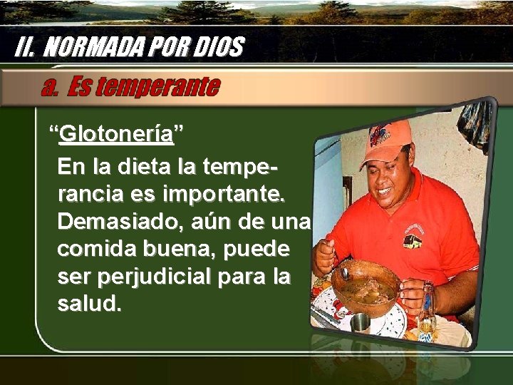 II. NORMADA POR DIOS “Glotonería” En la dieta la temperancia es importante. Demasiado, aún