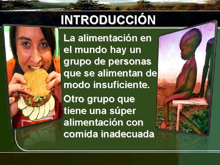 INTRODUCCIÓN La alimentación en el mundo hay un grupo de personas que se alimentan