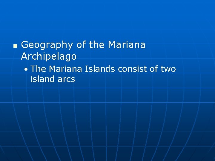 n Geography of the Mariana Archipelago • The Mariana Islands consist of two island