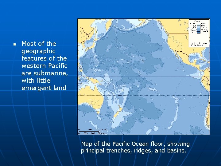 n Most of the geographic features of the western Pacific are submarine, with little