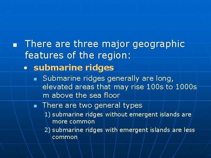 n There are three major geographic features of the region: • submarine ridges n