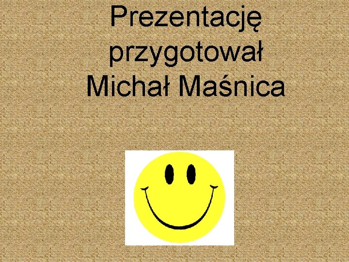 Prezentację przygotował Michał Maśnica 