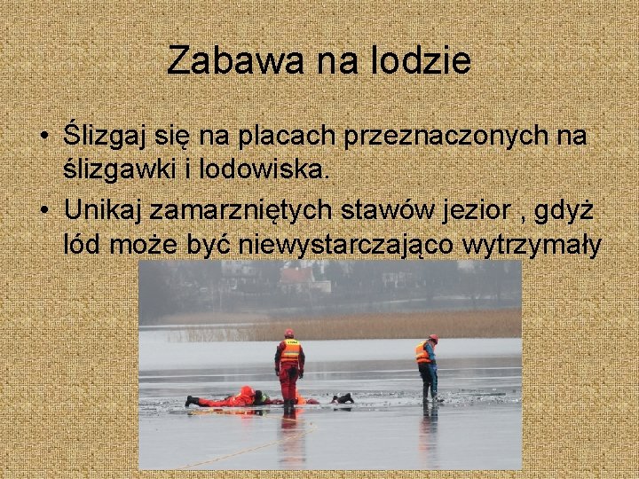 Zabawa na lodzie • Ślizgaj się na placach przeznaczonych na ślizgawki i lodowiska. •