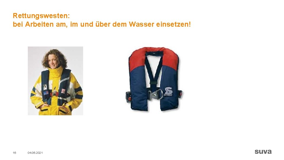 Rettungswesten: bei Arbeiten am, im und über dem Wasser einsetzen! 16 04. 06. 2021