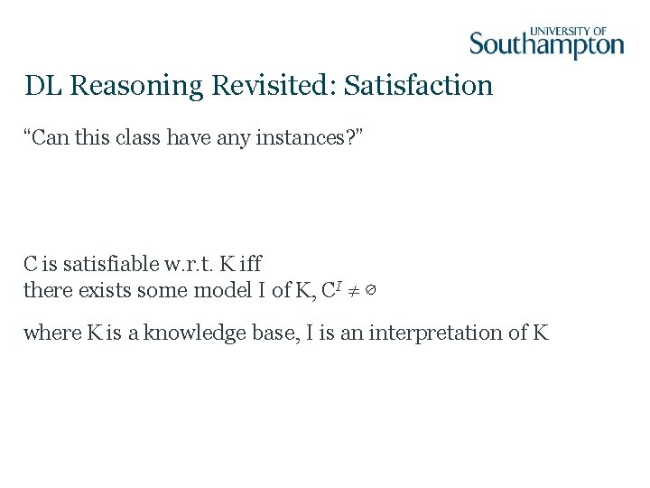 DL Reasoning Revisited: Satisfaction “Can this class have any instances? ” C is satisfiable