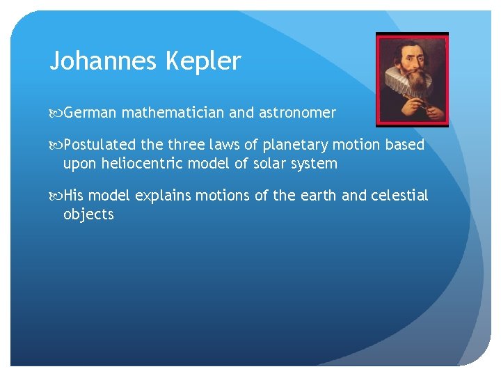 Johannes Kepler German mathematician and astronomer Postulated the three laws of planetary motion based