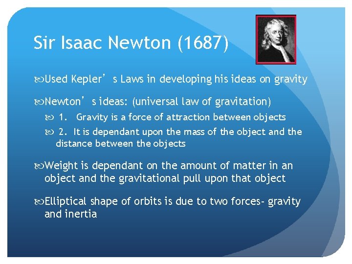 Sir Isaac Newton (1687) Used Kepler’s Laws in developing his ideas on gravity Newton’s