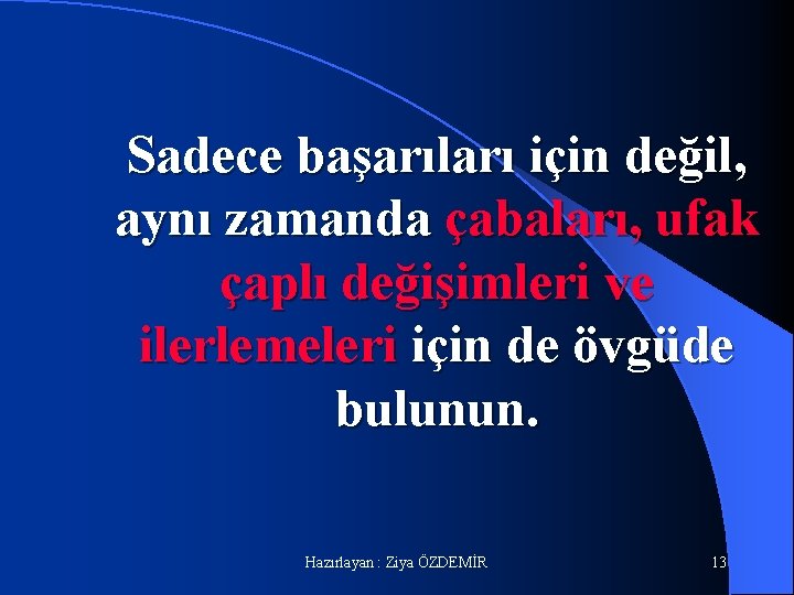 Sadece başarıları için değil, aynı zamanda çabaları, ufak çaplı değişimleri ve ilerlemeleri için de