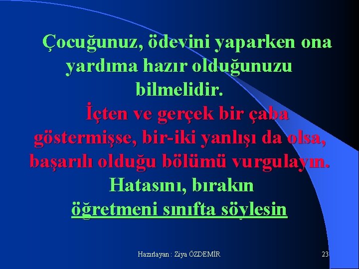 Çocuğunuz, ödevini yaparken ona yardıma hazır olduğunuzu bilmelidir. İçten ve gerçek bir çaba göstermişse,