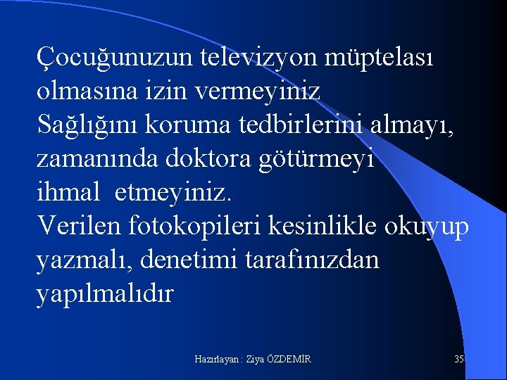 Çocuğunuzun televizyon müptelası olmasına izin vermeyiniz Sağlığını koruma tedbirlerini almayı, zamanında doktora götürmeyi ihmal