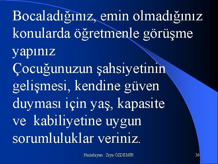 Bocaladığınız, emin olmadığınız konularda öğretmenle görüşme yapınız Çocuğunuzun şahsiyetinin gelişmesi, kendine güven duyması için