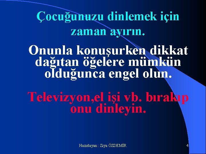 Çocuğunuzu dinlemek için zaman ayırın. Onunla konuşurken dikkat dağıtan öğelere mümkün olduğunca engel olun.