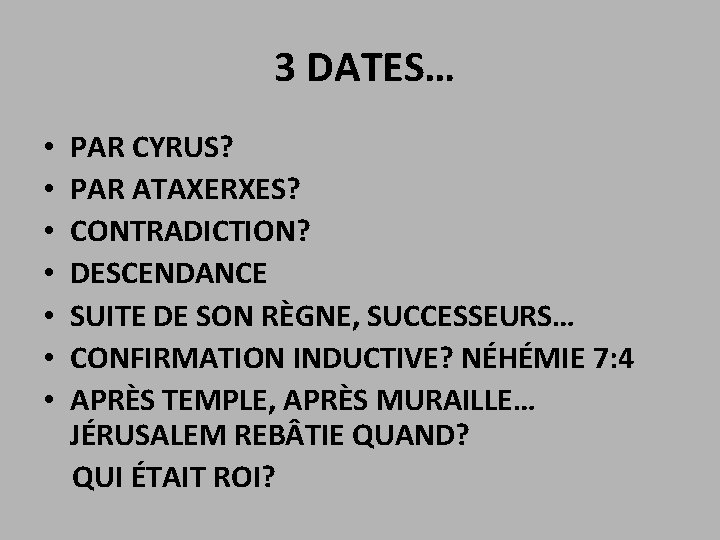 3 DATES… • • PAR CYRUS? PAR ATAXERXES? CONTRADICTION? DESCENDANCE SUITE DE SON RÈGNE,