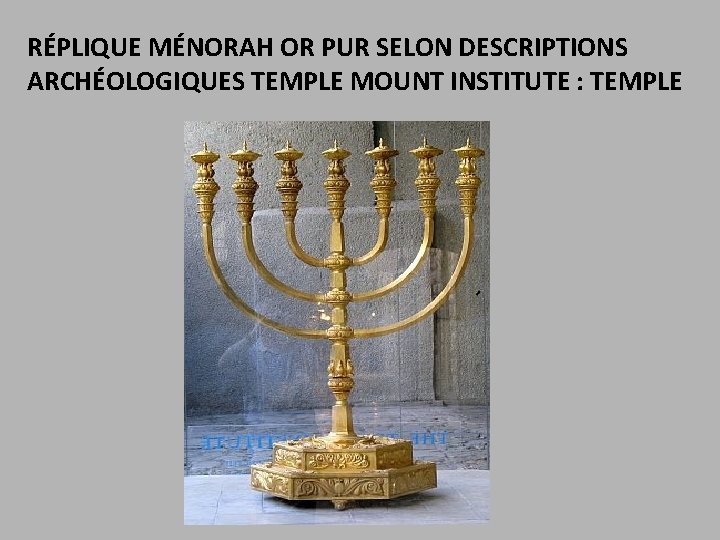 RÉPLIQUE MÉNORAH OR PUR SELON DESCRIPTIONS ARCHÉOLOGIQUES TEMPLE MOUNT INSTITUTE : TEMPLE 