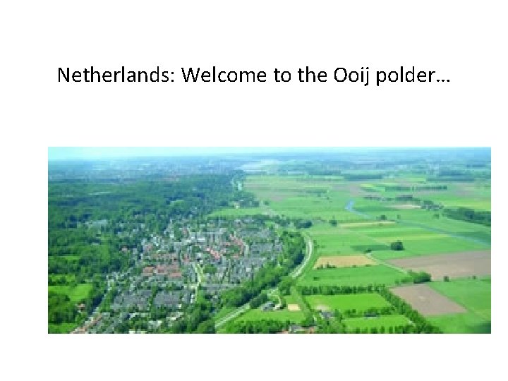 Netherlands: Welcome to the Ooij polder… 